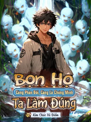 Bọn Họ Càng Phản Đối, Càng Là Chứng Minh Ta Làm Đúng Poster