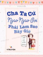 Image of Cha Ta Cứ Ngao Ngao Gọi, Phải Làm Sao Bây Giờ !!!!