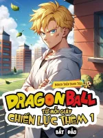 Image of Dragon Ball: Từ Mỗi Giây Chiến Lực Thêm 1 Bắt Đầu