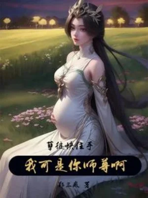 Nghiệt Đồ Mau Dừng Tay, Ta Thế Nhưng Là Ngươi Sư Tôn A Poster