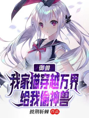 Ngự Thú: Mèo Nhà Ta Xuyên Việt Vạn Giới Cho Ta Trộm Thần Thú Poster