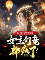 Image of Phản Phái: Sau Khi Ta Chết, Nữ Chính Nhóm Lại Đều Điên Rồi?