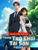 Image of Sau Khi Ly Hôn, Ta Kế Thừa Trong Trò Chơi Tài Sản
