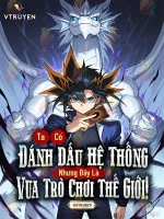 Image of Ta Có Đánh Dấu Hệ Thống, Nhưng Đây Là Vua Trò Chơi Thế Giới!
