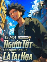 Image of Ta Một Người Tốt, Các Ngươi Nói Ta Là Tai Họa?