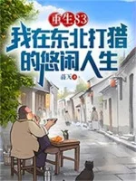 Image of Trùng Sinh 83: Ta Tại Đông Bắc Săn Thú Nhàn Nhã Nhân Sinh