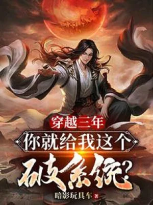 Xuyên Qua Ba Năm, Ngươi Liền Cho Ta Cái Này Phá Hệ Thống? Poster